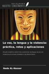 La voz, la lengua y la violencia: práctica, retos y aplicaciones: Estudio analítico sobre tres cuestiones: la lengua, la voz y la violencia en el texto dramático de Daniel Danis (Spanish Edition) cover image