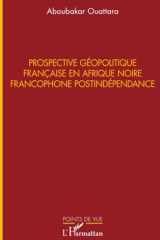 Prospective géopolitique française en Afrique noire francophone postindépendance cover image