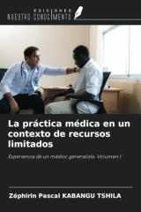 La práctica médica en un contexto de recursos limitados: Experiencia de un médico generalista. Volumen I (Spanish Edition) cover image