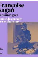 Françoise Sagan: sans un regret: toutes les paroles de ses chansons cover image