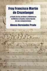 Fray Francisco Martín de Cruzelaeguí A través de los archivos y bibliotecas en México y España, transcripción de sus composiciones cover image