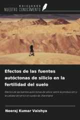 Efectos de las fuentes autóctonas de silicio en la fertilidad del suelo: Efectos de las fuentes autóctonas de silicio sobre la producción y la calidad ... en suelos de Jharkhand (Spanish Edition) cover image