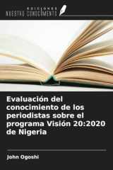 Evaluación del conocimiento de los periodistas sobre el programa Visión 20:2020 de Nigeria (Spanish Edition) cover image