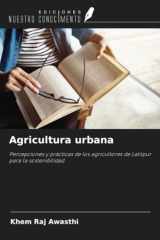Agricultura urbana: Percepciones y prácticas de los agricultores de Lalitpur para la sostenibilidad (Spanish Edition) cover image