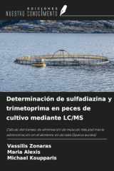 Determinación de sulfadiazina y trimetoprima en peces de cultivo mediante LC/MS: Cálculo del tiempo de eliminación de músculo más piel tras la ... en dorada (Sparus aurata) (Spanish Edition) cover image