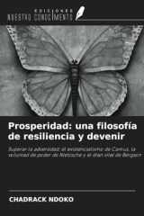 Prosperidad: una filosofía de resiliencia y devenir: Superar la adversidad: el existencialismo de Camus, la voluntad de poder de Nietzsche y el élan vital de Bergson (Spanish Edition) cover image