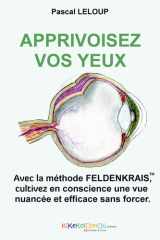 Apprivoisez vos yeux: avec la méthode Feldenkrais, cultivez sans forcer une vue toute en nuances cover image