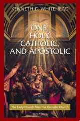 One, holy, Catholic, and apostolic: the early church was the Catholic Church cover image