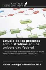 Estudio de los procesos administrativos en una universidad federal: La organización de los procesos administrativos en una Institución Federal de Enseñanza Superior (IES) (Spanish Edition) cover image