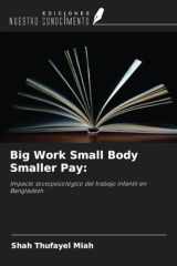 Big Work Small Body Smaller Pay:: Impacto sociopsicológico del trabajo infantil en Bangladesh (Spanish Edition) cover image