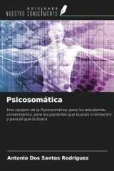 Psicosomática: Una revisión de la Psicosomática, para los estudiantes universitarios, para los pacientes que buscan orientación y para el que la busca (Spanish Edition) cover image