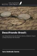 Descifrando Brasil:: Las interpretaciones de Oliveira Vianna, Gilberto Freyre y Sérgio Buarque de Holanda (Spanish Edition) cover image