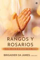 Ranks and Rosaries THE BRIGADIER'S BATTLE WITH CANCER / LA ÚLTIMA LUCHA DE UN BRIGADIER CON EL CÁNCER: Navigating Opportunities and Challenges cover image