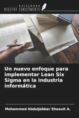 Un nuevo enfoque para implementar Lean Six Sigma en la industria informática (Spanish Edition) cover image