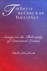 The face of the Other and the trace of God: essays on the philosophy of Emmanuel Levinas cover image
