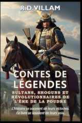 Contes de Légendes : Sultans, Shoguns et Révolutionnaires de l'Ère de la Poudre: Les plus grands généraux, bâtisseurs d'empires et conquérants légendaires de l'histoire (French Edition) cover image