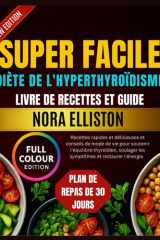 SUPER FACILE DIÈTE DE L'HYPERTHYROÏDISME LIVRE DE RECETTES ET GUIDE: "Recettes rapides et délicieuses et conseils de mode de vie pour soutenir ... (NORA ELLISTON BOOKS) (French Edition) cover image