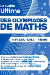 Le Guide Ultime des Olympiades de Maths: 300 Exercices Corrigés Étape par Étape pour Maîtriser la Logique et la Résolution de Problèmes | 8-14 ans (Niveau CM1-4e) (French Edition) cover image