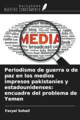 Periodismo de guerra o de paz en los medios impresos pakistaníes y estadounidenses: encuadre del problema de Yemen (Spanish Edition) cover image