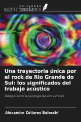 Una trayectoria única por el rock de Rio Grande do Sul: los significados del trabajo acústico: Diálogos entre la psicología del arte y el rock (Spanish Edition) cover image