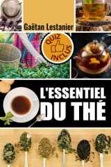 L'essentiel du thé: Tout Savoir Sur Le Thé : Type - Histoire- Fabrication - Sélection - Consommation - Cuisine & Santé | Quiz Inclus cover image