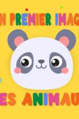 Mon Premier Imagier des Animaux: Livre Montessori pour Bébé | Stimulation Visuelle et Éveil Sensoriel dès 1 An | Activités Ludiques pour les ... 2 Ans (Mes premières images) (French Edition) cover image