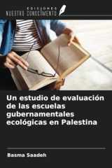 Un estudio de evaluación de las escuelas gubernamentales ecológicas en Palestina (Spanish Edition) cover image