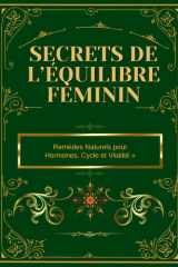 « Secrets de l’Équilibre Féminin : Remèdes Naturels pour Hormones, Cycle et Vitalité »: « 230 Recettes de Plantes, Infusions, Huiles et Élixirs pour ... Énergie et Bien-être » (French Edition) cover image