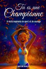Tu es une Championne - livre fille de 6 à 12 ans: Roman et histoires inspirantes de sport et de confiance en soi – 8 récits motivants, idée cadeau ... judo, et bien plus encore... (French Edition) cover image