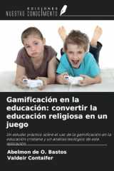 Gamificación en la educación: convertir la educación religiosa en un juego: Un estudio práctico sobre el uso de la gamificación en la educación ... de esta aplicación (Spanish Edition) cover image