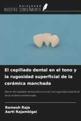 El cepillado dental en el tono y la rugosidad superficial de la cerámica manchada: Efecto del cepillado dental sobre el color y la rugosidad superficial de la cerámica estanninada (Spanish Edition) cover image