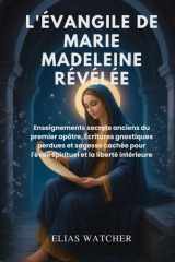 L'ÉVANGILE DE MARIE-MAGDELEINE RÉVÉLÉ: Enseignements secrets anciens du premier apôtre, Écritures gnostiques perdues et sagesse cachée pour l'éveil spirituel et la liberté intérieure (French Edition) cover image