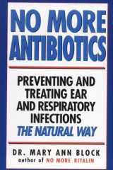 No More Antibiotics Preventing and Treating Ear and Respiratory Infections the Natural Way cover image