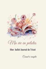 Ma Vie en Pelotes: Bullet Journal et Agenda pour organiser vos projets tricot cover image
