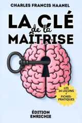 La Clé de la Maîtrise – Édition enrichie: 24 leçons intemporelles et 100 fiches-pratiques pour passer à l’étape suivante (French Edition) cover image