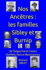 Nos Ancêtres : les familles Sibley et Burnip: De Tongue End et Crook à Sheffield, Paris et Montmorency (French Edition) cover image