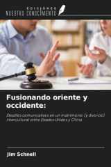 Fusionando oriente y occidente:: Desafíos comunicativos en un matrimonio (y divorcio) intercultural entre Estados Unidos y China (Spanish Edition) cover image
