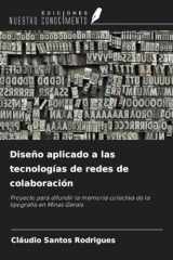 Diseño aplicado a las tecnologías de redes de colaboración: Proyecto para difundir la memoria colectiva de la tipografía en Minas Gerais (Spanish Edition) cover image