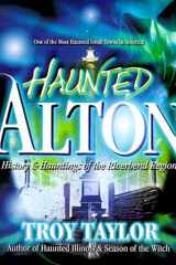 Haunted Alton History & Hauntings of the Riverbend Region cover image