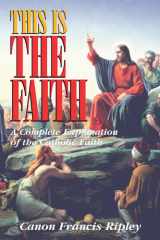 This Is the Faith A Complete Explanation of the Catholic Faith cover image