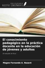 El conocimiento pedagógico en la práctica docente en la educación de jóvenes y adultos: Un estudio en foco (Spanish Edition) cover image