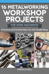 16 Metalworking Workshop Projects for Home Machinists Practical & Useful Ideas for the Small Shop cover image