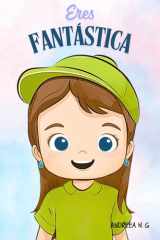 Eres Fantástica. Inteligencia emocional y Autoestima: El libro perfecto para regalar. Varias portadas disponibles buscando el nombre del autor. (El ... portadas disponibles) (Spanish Edition) cover image