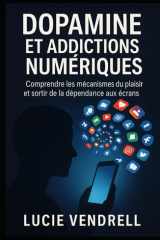 Dopamine et addictions numérique: Comprendre les mécanismes du plaisir et sortir de la dépendance aux écrans (French Edition) cover image