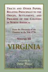 Tracts and Other Papers, Relating Principally to the Origin, Settlement, and Progress of the Colonies [Virginia] in North America Volume III cover image
