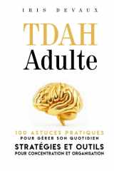 TDAH Adulte : 100 Astuces Pratiques pour Gérer son Quotidien: Stratégies et Outils pour Concentration et Organisation (French Edition) cover image