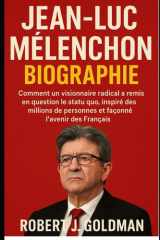 JEAN-LUC MÉLENCHON BIOGRAPHIE: Comment un visionnaire radical a remis en question le statu quo, inspiré des millions de personnes et façonné l'avenir des Français cover image