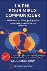 LA PNL POUR MIEUX COMMUNIQUER: Comprendre les bases, pratiquer les techniques, transformer ses relations (French Edition) cover image