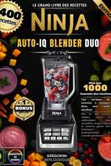 Le Grand Livre des Recettes Ninja Auto-iQ Blender Duo : Plus de 400 recettes simples, variées et authentiques pour smoothies, soupes, sauces et ... et conseils nutritionnels (French Edition) cover image