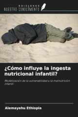 ¿Cómo influye la ingesta nutricional infantil?: Modelización de la vulnerabilidad a la malnutrición infantil (Spanish Edition) cover image